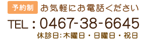 予約制 お気軽にお電話ください 0467-38-6645 休診日：火曜日